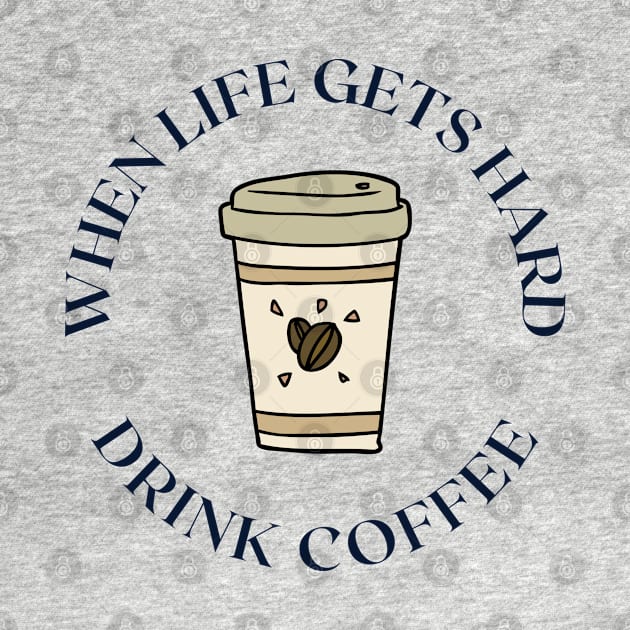 When life gets hard drink coffee by fullynikah